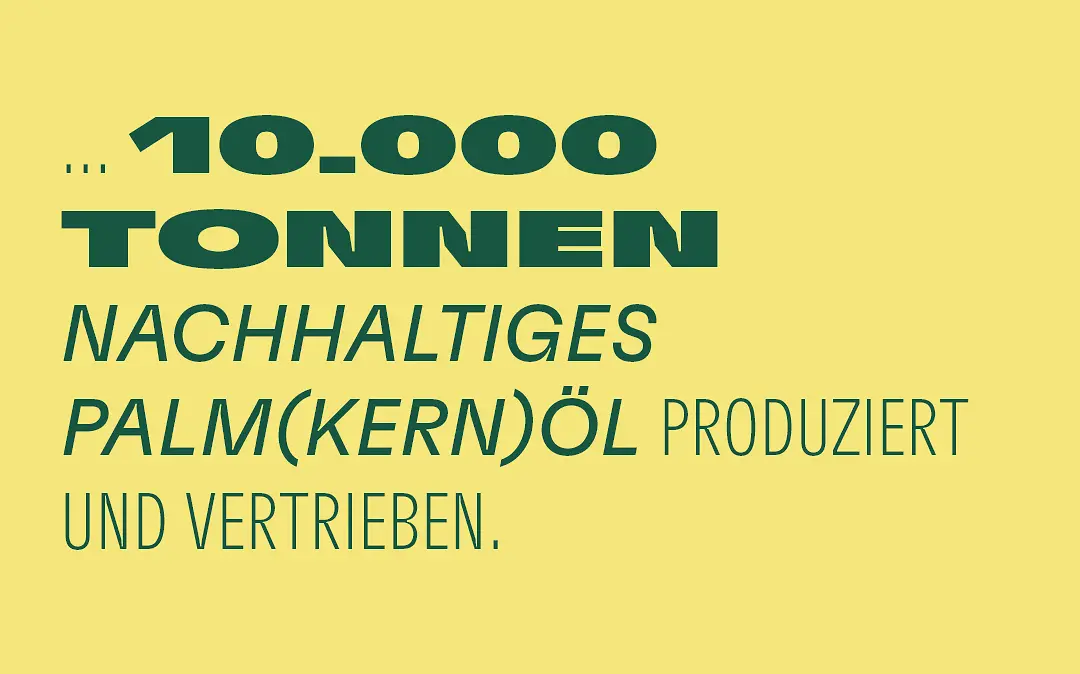 … 10.000 Tonnen nachhaltiges Palm(kern)öl produziert und vertrieben.