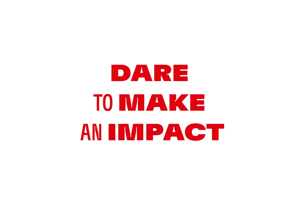 DARE TO MAKE AN IMPACT